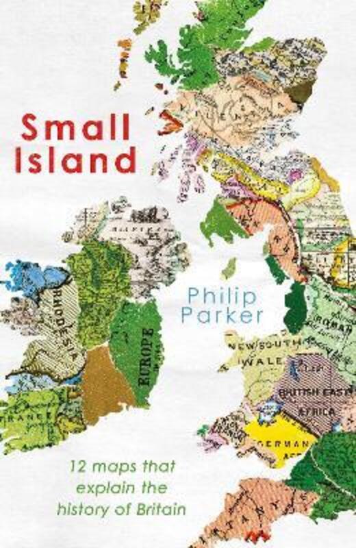 Small Island: 12 Maps That Explain The History of Britain,Hardcover, By:Parker, Philip