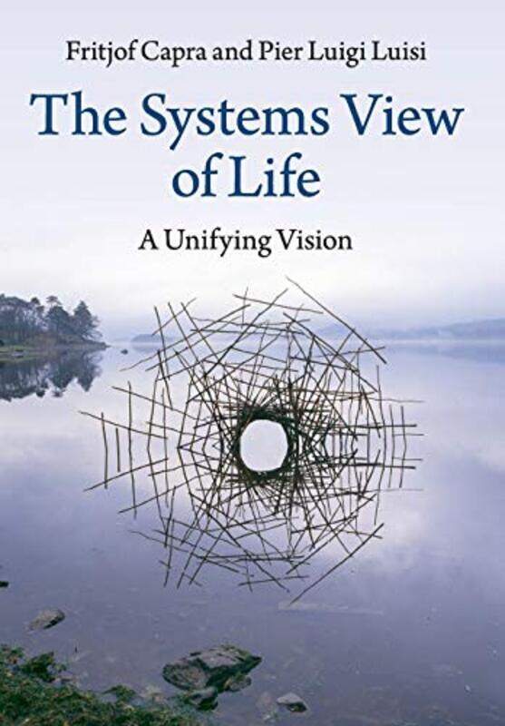 

The Systems View Of Life: A Unifying Vision By Capra, Fritjof - Luisi, Pier Luigi (Universita Degli Studi Roma Tre) Paperback