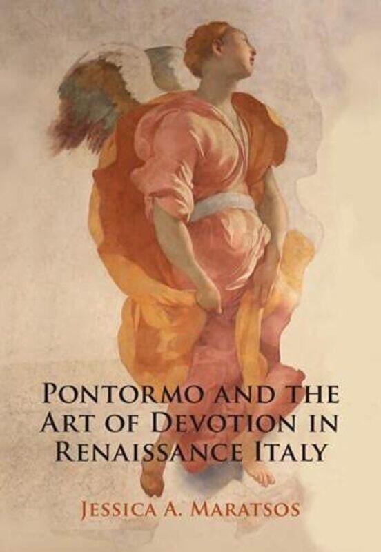 

Pontormo and the Art of Devotion in Renaissance Italy by Jessica A Pembroke College, Cambridge Maratsos-Hardcover