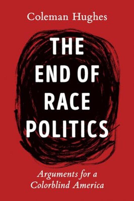 

The End of Race Politics by Coleman Hughes -Hardcover