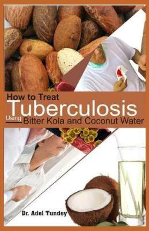 

How to treat Tuberculosis using Bitter Kola and Coconut Water,Paperback,ByDr Adel Tundey