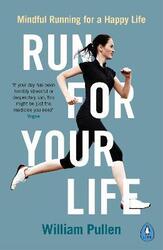 Run for Your Life: Mindful Running for a Happy Life.paperback,By :William Pullen