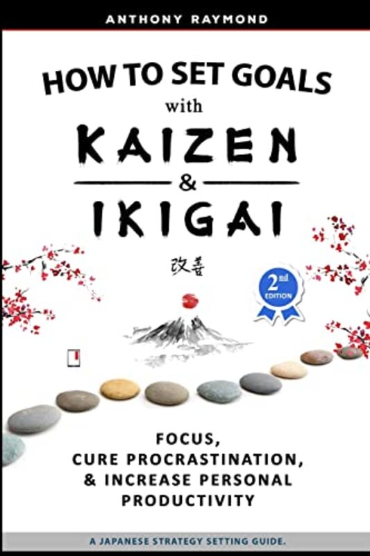 How To Set Goals With Kaizen And Ikigai Learn To Improve Your Focus Cure Procrastination Increase by Raymond, Anthony..Paperback