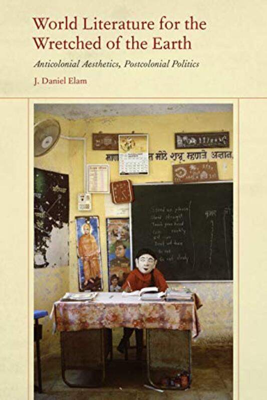 

World Literature for the Wretched of the Earth by J Daniel Elam-Paperback