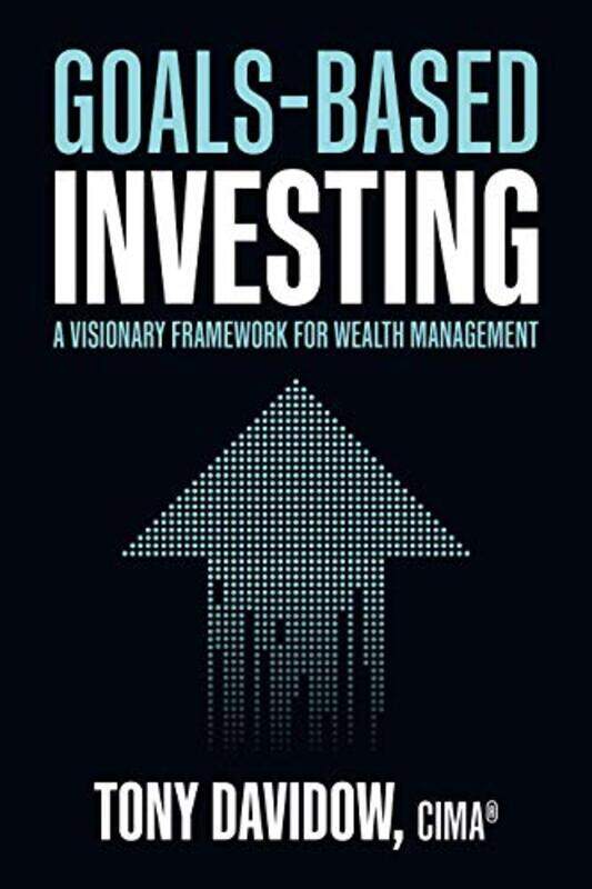 

GoalsBased Investing A Visionary Framework for Wealth Management by Tony Davidow-Hardcover