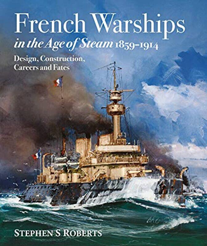 

French Warships in the Age of Steam 18591914 by Rudolf SteinerJohanna Collis-Hardcover