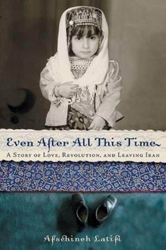 

Even After All This Time : A Story of Love, Revolution, and Leaving Iran.paperback,By :Afschineh Latifi