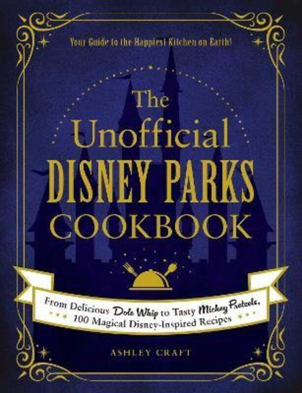 

The Unofficial Disney Parks Cookbook: From Delicious Dole Whip to Tasty Mickey Pretzels, 100 Magical.Hardcover,By :Craft, Ashley