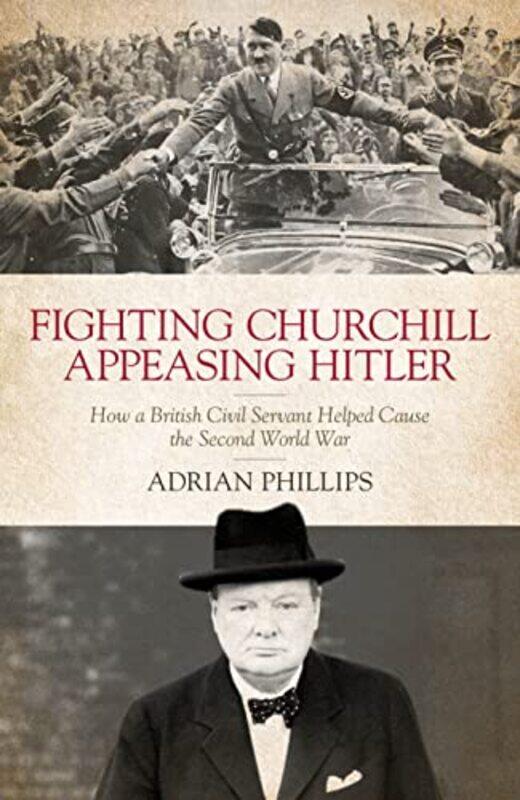 

Fighting Churchill Appeasing Hitler by Adrian Phillips-Hardcover