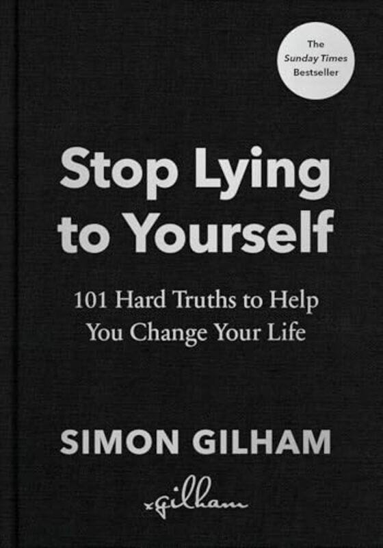 

Stop Lying To Yourself 101 Hard Truths To Help You Change Your Life By Gilham, Simon -Hardcover