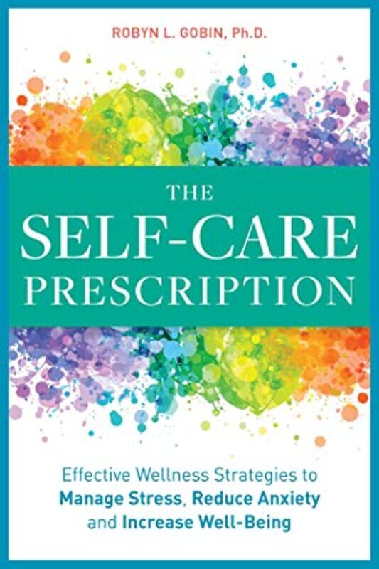 

The Self Care Prescription: Powerful Solutions to Manage Stress, Reduce Anxiety & Increase Wellbeing , Paperback by Gobin, Robyn