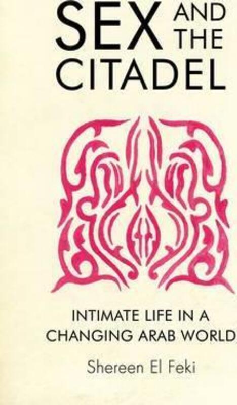 Sex and the Citadel: Intimate Life in a Changing Arab World.paperback,By :Shereen El Feki