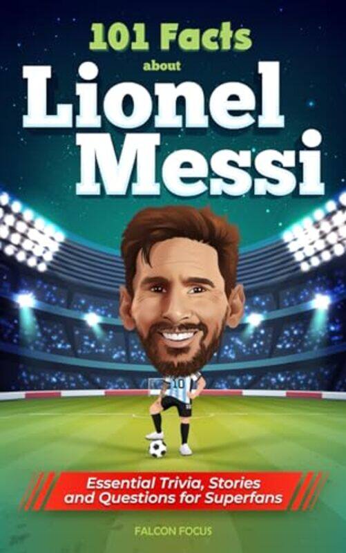 

101 Facts About Lionel Messi Essential Trivia Stories And Questions For Super Fans By Focus, Falcon - Paperback