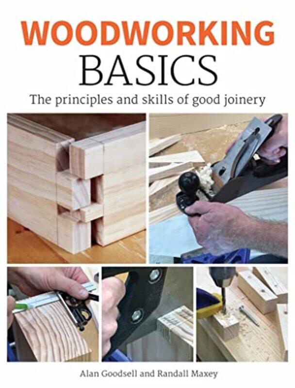 

Woodworking Basics The Principles And Skills Of Good Joinery by Goodsell, Alan - Paperback