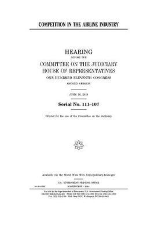 Competition in the airline industry,Paperback,ByHouse of Representatives, United States - (house), Committee on the Judiciary - Congress, United Sta