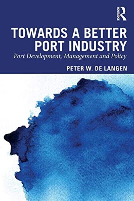 

Towards a Better Port Industry by Peter W Eindhoven University of Technology, the Netherlands de Langen-Paperback