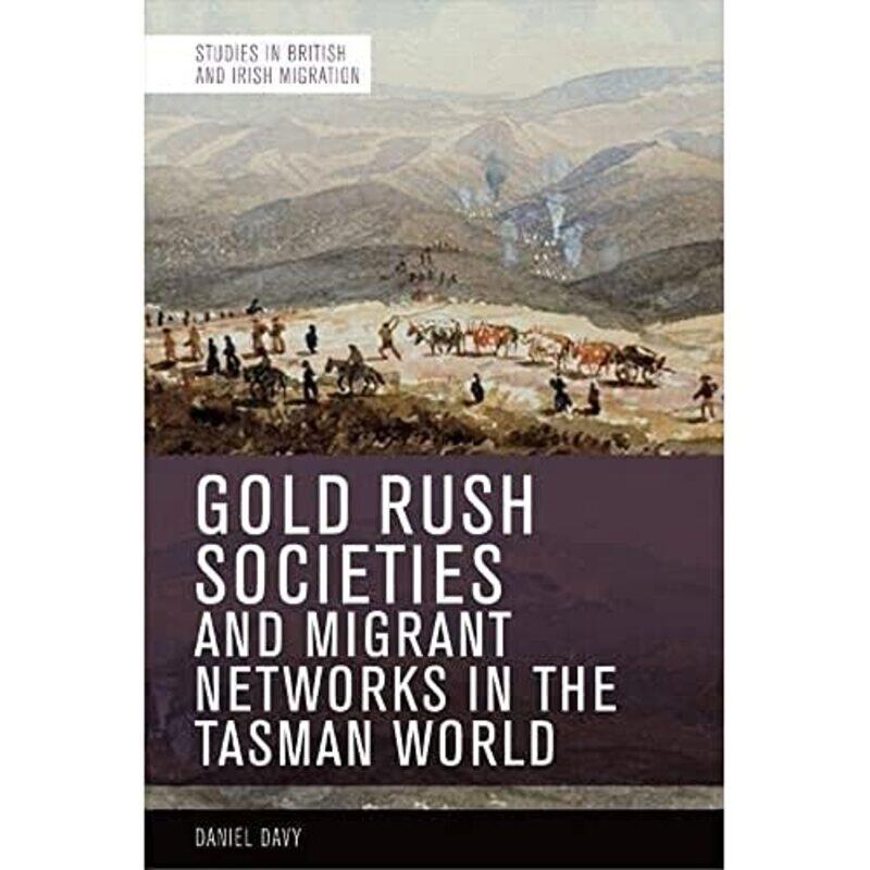 

Gold Rush Societies Environments and Migrant Networks in the Tasman World by Daniel Davy-Paperback