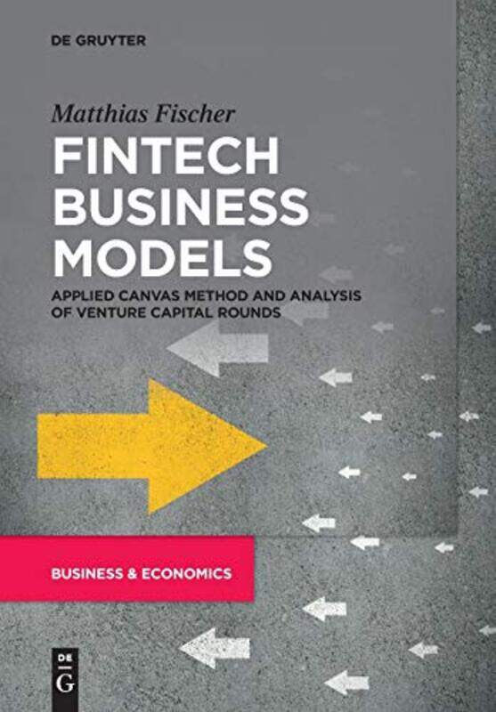 

Fintech Business Models Applied Canvas Method And Analysis Of Venture Capital Rounds By Fischer, Matthias -Paperback