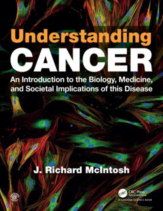 

Understanding Cancer: An Introduction to the Biology, Medicine, and Societal Implications of this Disease, Paperback Book, By: J. Richard McIntosh