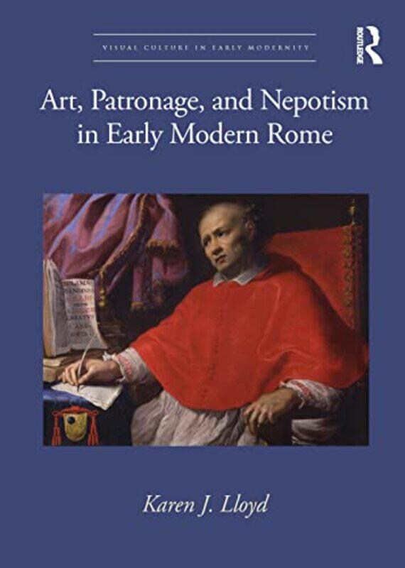 

Art Patronage and Nepotism in Early Modern Rome by Karen J Lloyd-Hardcover