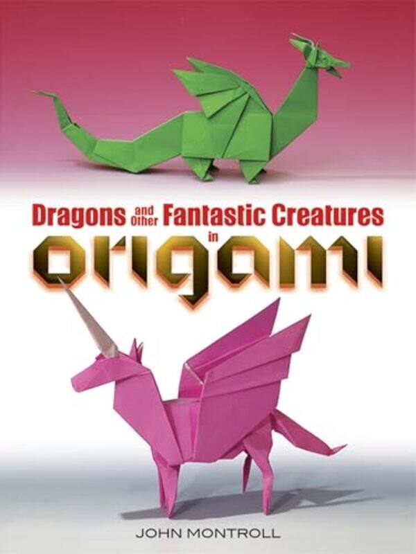 

Dragons and Other Fantastic Creatures in Origami by John Montroll-Paperback