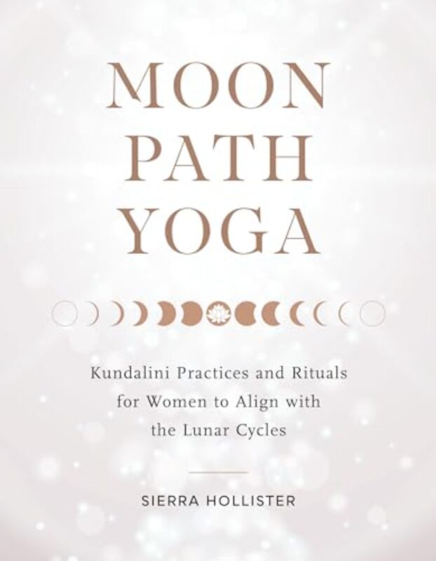 Moon Path Yoga Kundalini Practices and Rituals for Women to Align with the Lunar Cycles by Hollister, Sierra Paperback
