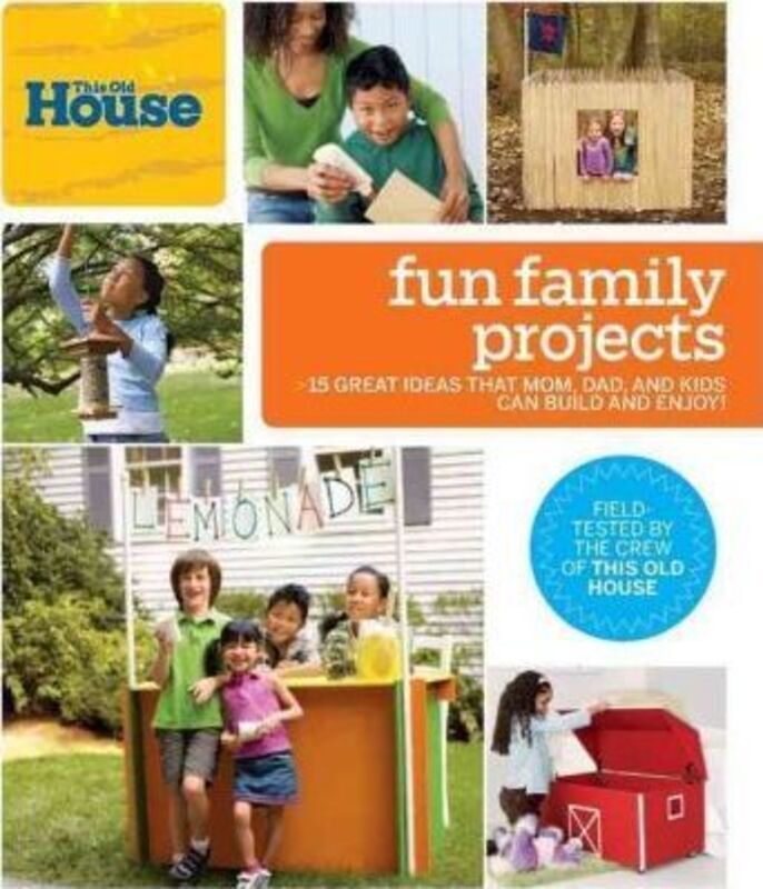This Old House Fun Family Projects: Great Ideas that Mom, Dad, and Kids Can Build and Enjoy!.paperback,By :This Old House Magazine