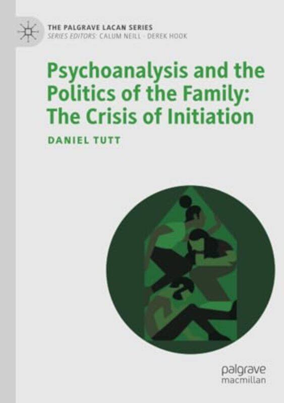 

Psychoanalysis and the Politics of the Family The Crisis of Initiation by Daniel Tutt-Paperback