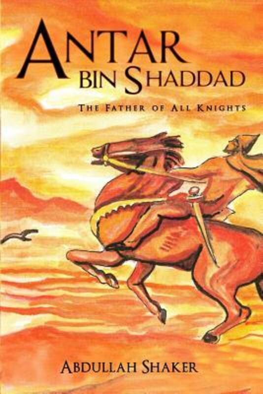 Antar Bin Shaddad: The Father of All Knights,Paperback,ByShaker, Abdullah