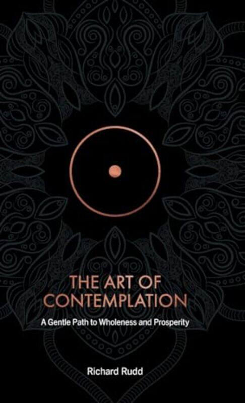 

The Art Of Contemplation A Gentle Path To Wholeness And Prosperity, Hardcover by Rudd, Richard