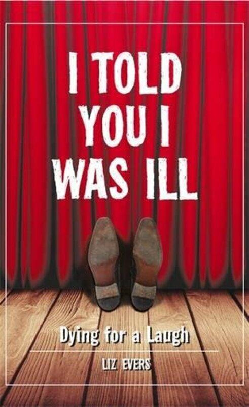 

I TOLD YOU I WAS ILL, Hardcover Book, By: LIZ EVERS