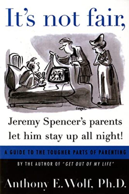 

Its Not Fair Jeremy Spencers Parents Let Him Stay Up All Night A Guide To The Tougher Parts Of By Wolf, Anthony E, Ph.D. -Paperback