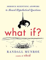 What If? Serious Scientific Answers To Absurd Hypothetical Questions By Randall Munroe Hardcover