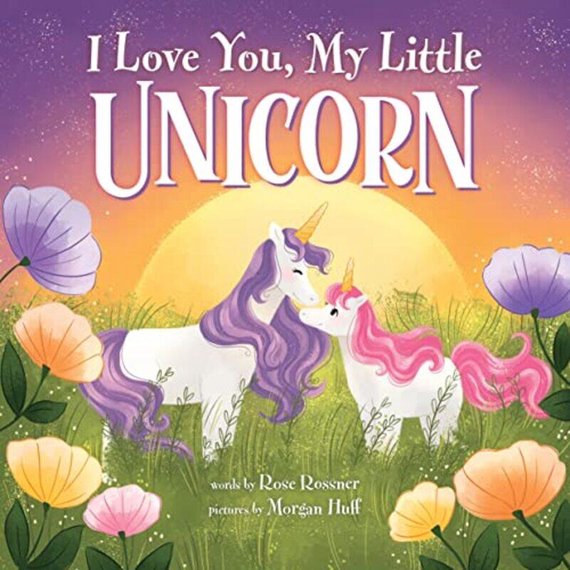 

I Love You My Little Unicorn by Rose RossnerMorgan Huff-Hardcover