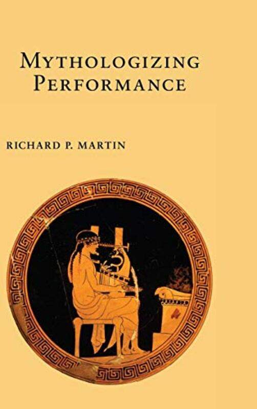 

Mythologizing Performance by Richard P Martin-Hardcover