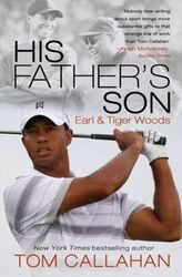 His Father's Son: Earl and Tiger Woods.paperback,By :Tom Callahan