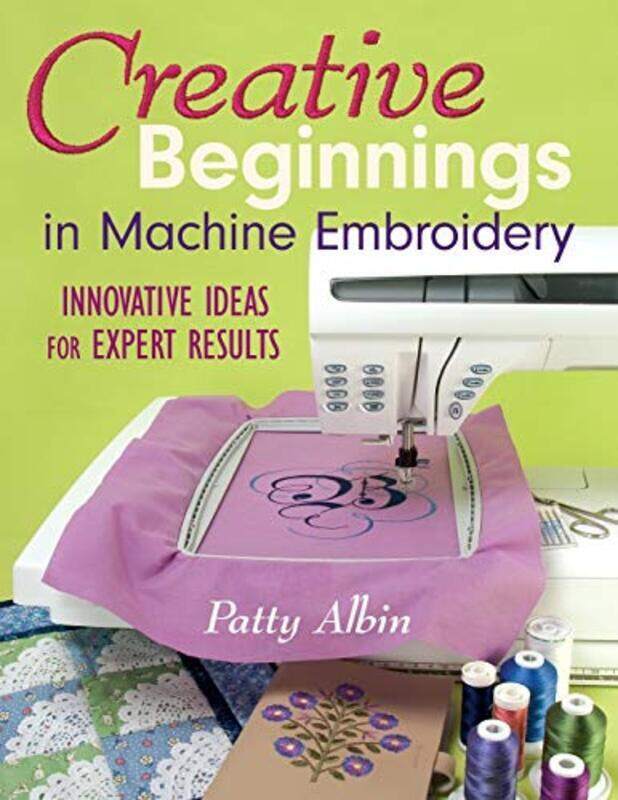 

Creative Beginnings in Machine Embroidery , Paperback by Albin, Patty