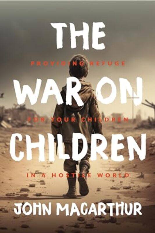 

The War On Children Providing Refuge For Your Children In A Hostile World By Macarthur, John F - Hardcover