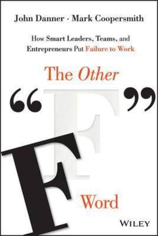 

The Other "F" Word: How Smart Leaders, Teams, and Entrepreneurs Put Failure to Work, Hardcover Book, By: John Danner