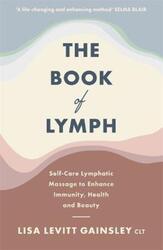 The Book of Lymph: Self-care Practices to Enhance Immunity, Health and Beauty.paperback,By :Gainsley, Lisa Levitt