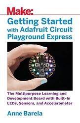 Getting Started with Adafruit Circuit Playground Express: The Multipurpose Learning and Development , Paperback by Barela, Mike
