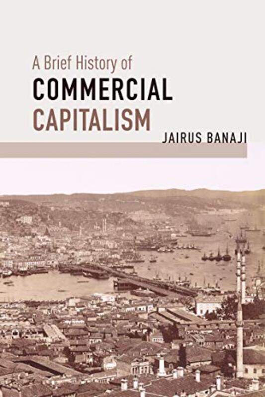 

A Brief History of Commercial Capitalism by Jairus Banaji-Paperback