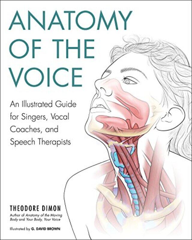 

Anatomy of the Voice: An Illustrated Guide for Singers, Vocal Coaches, and Speech Therapists,Paperback by Jr, Theodore Dimon, - Brown, G. David