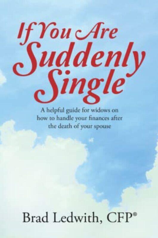 

If You Are Suddenly Single A Helpful Guide For Widows On How To Handle Your Finances After The Deat By Ledwith Brad Paperback