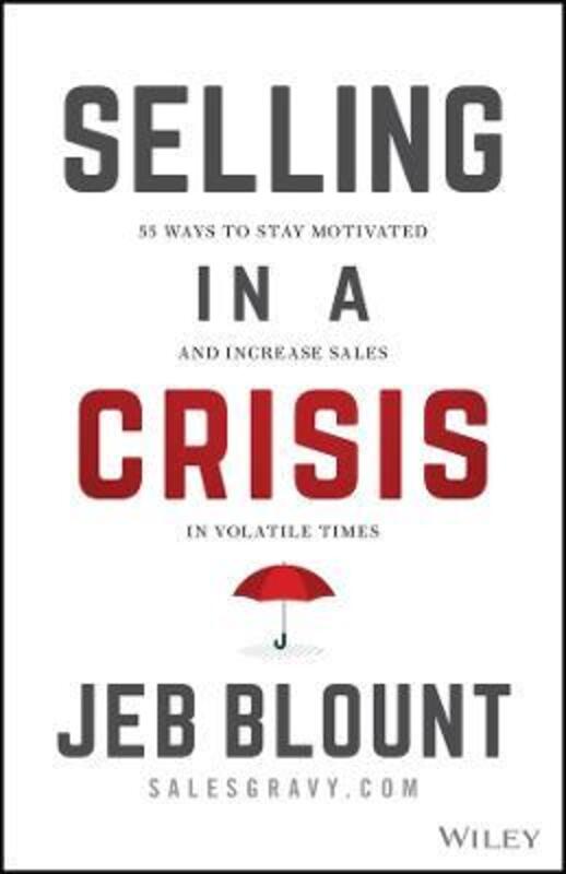 Selling in a Crisis - 55 Ways to Stay Motivated and Increase Sales in Volatile Times,Hardcover, By:Blount, J