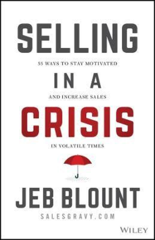 

Selling in a Crisis - 55 Ways to Stay Motivated and Increase Sales in Volatile Times,Hardcover, By:Blount, J