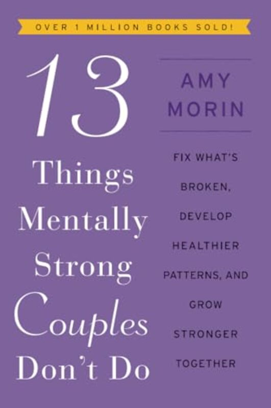 13 Things Mentally Strong Couples Don'T Do: Fix What'S Broken, Develop Healthier Patterns, And Grow By Morin, Amy Paperback