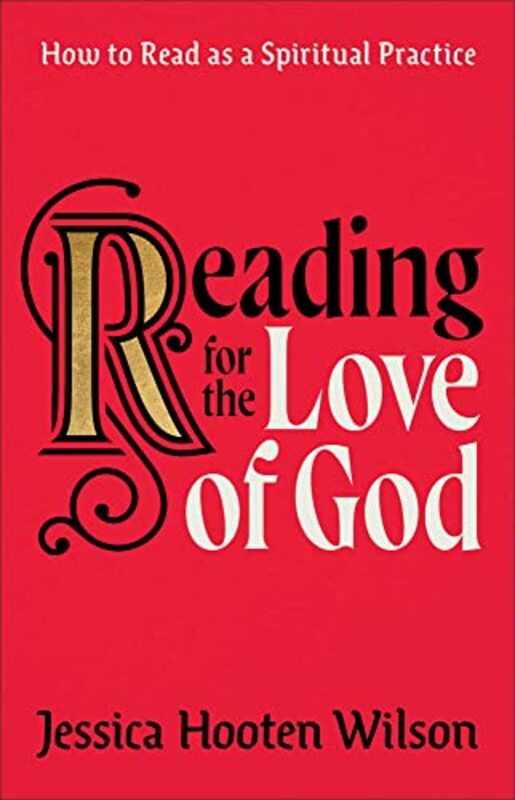 Reading for the Love of God How to Read as a Spiritual Practice by Jessica Hooten Wilson-Hardcover