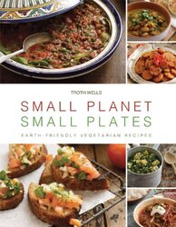 Small Planet, Small Plates: Earth-Friendly Vegetarian Recipes, Hardcover Book, By: Troth Wells