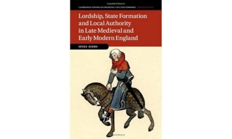 

Lordship State Formation and Local Authority in Late Medieval and Early Modern England by Spike Universitat Mannheim, Germany Gibbs-Hardcover